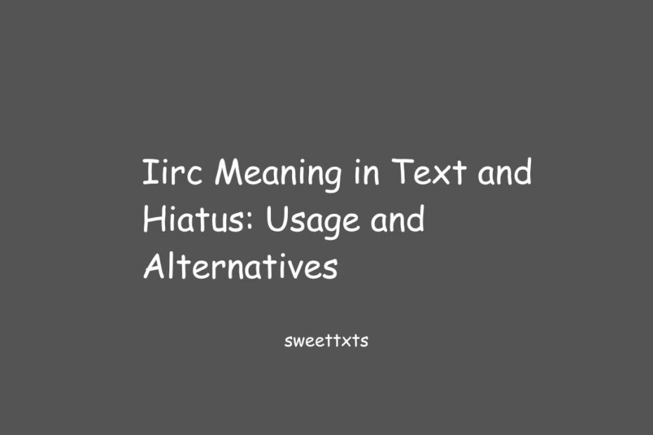 Iirc Meaning in Text and Hiatus: Usage and Alternatives