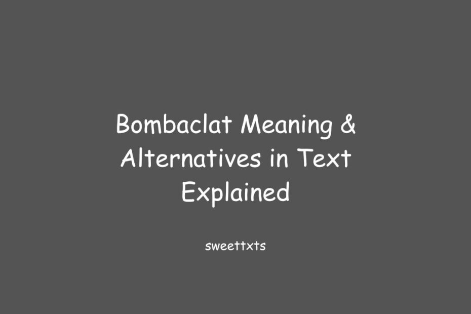 Bombaclat Meaning & Alternatives in Text Explained