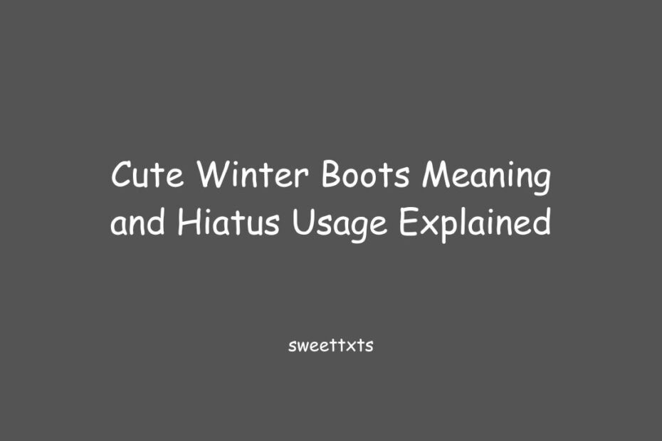 Cute Winter Boots Meaning and Hiatus Usage Explained