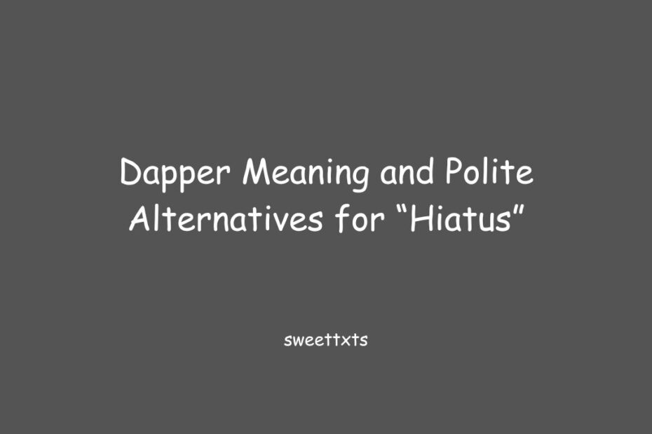 Dapper Meaning and Polite Alternatives for “Hiatus”