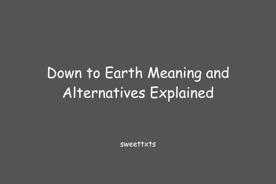 Down to Earth Meaning and Alternatives Explained