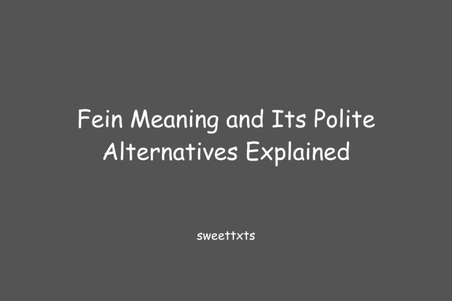 Fein Meaning and Its Polite Alternatives Explained