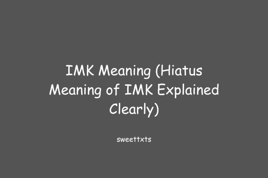 IMK Meaning (Hiatus Meaning of IMK Explained Clearly)