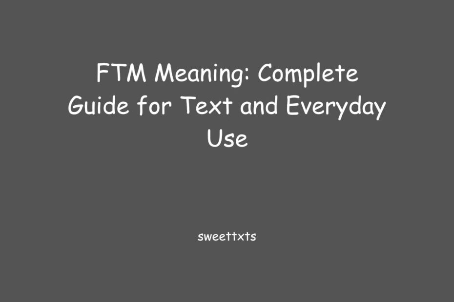 FTM Meaning: Complete Guide for Text and Everyday Use