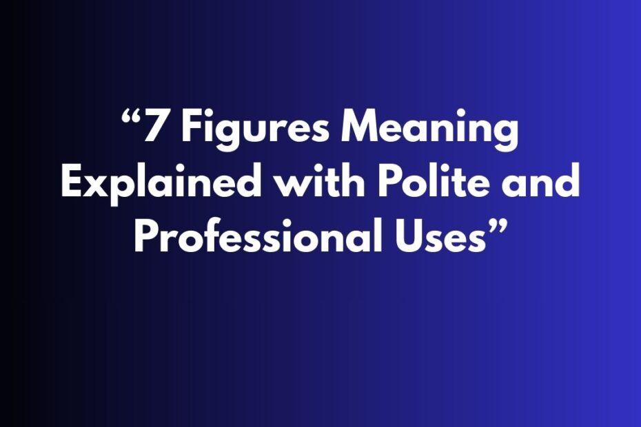 “7 Figures Meaning Explained with Polite and Professional Uses”