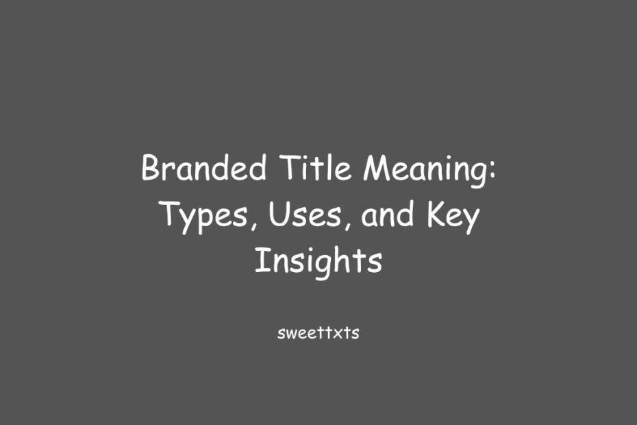 Branded Title Meaning: Types, Uses, and Key Insights