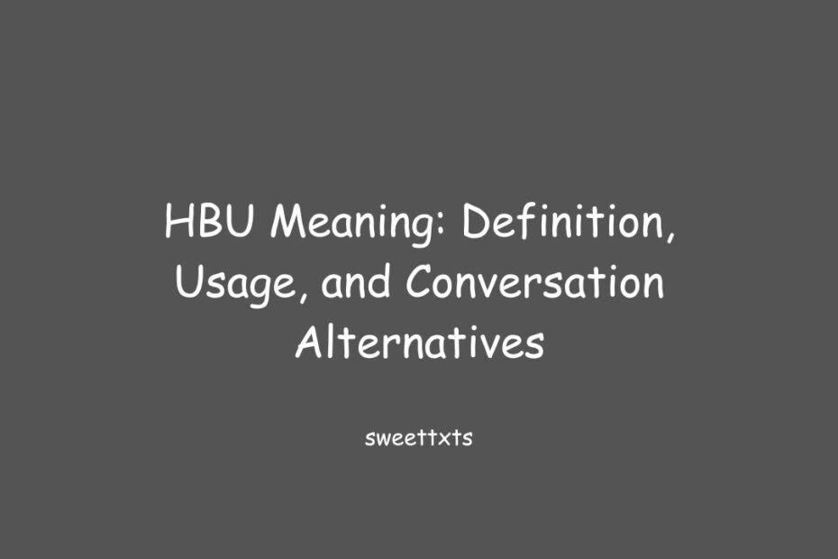 HBU Meaning: Definition, Usage, and Conversation Alternatives