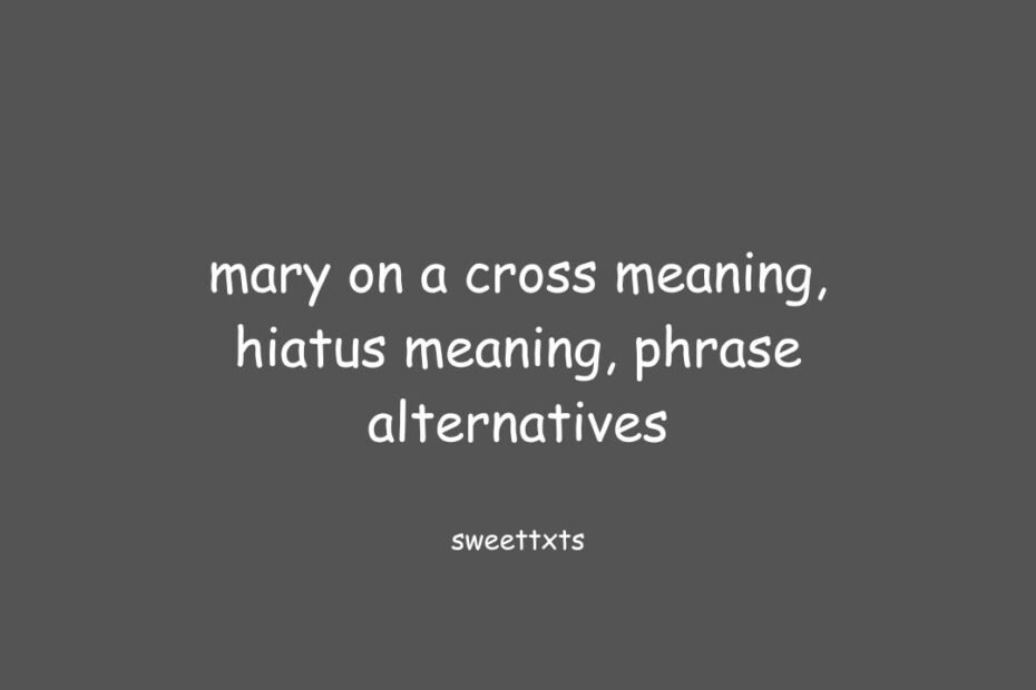 mary on a cross meaning, hiatus meaning, phrase alternatives