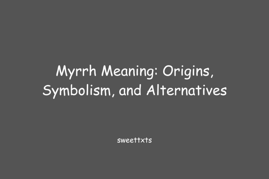 Myrrh Meaning: Origins, Symbolism, and Alternatives