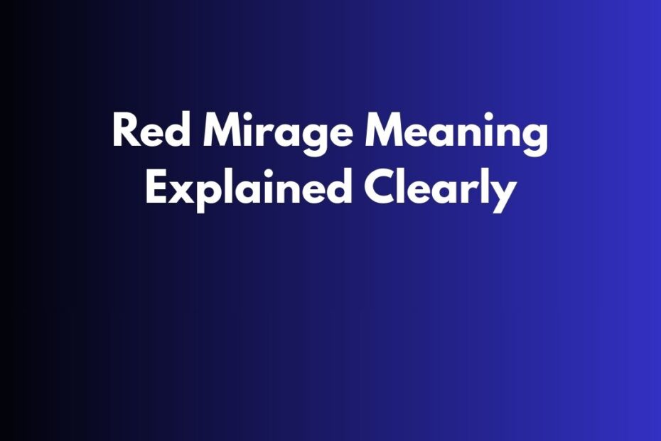 Red Mirage Meaning Explained Clearly