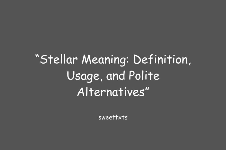 “Stellar Meaning: Definition, Usage, and Polite Alternatives”